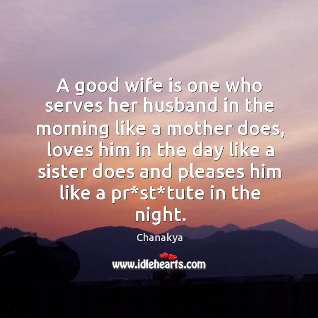A good wife is one who serves her husband in the morning like a mother does Chanakya Picture Quote