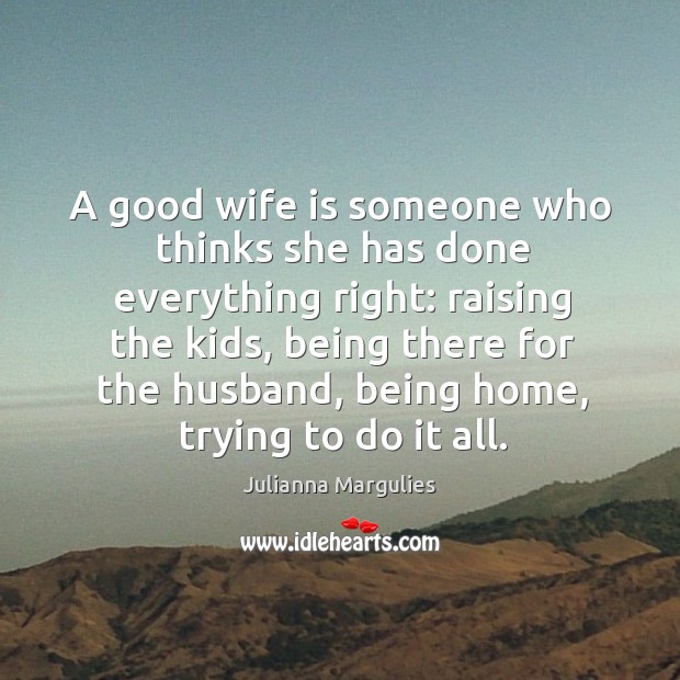 A good wife is someone who thinks she has done everything right: raising the kids Image