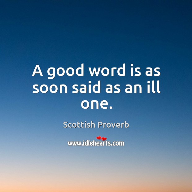 A good word is as soon said as an ill one. Image