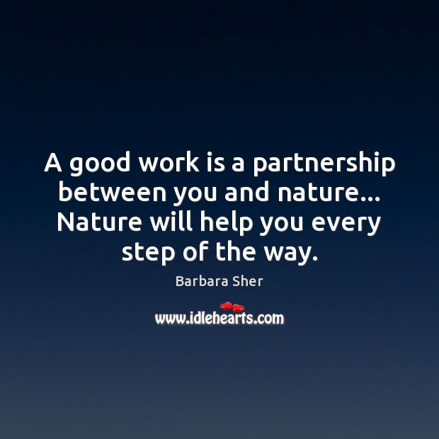 A good work is a partnership between you and nature… Nature will Barbara Sher Picture Quote