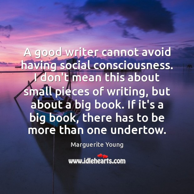 A good writer cannot avoid having social consciousness. I don’t mean this Marguerite Young Picture Quote