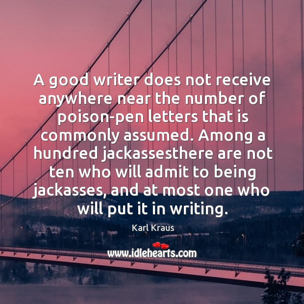 A good writer does not receive anywhere near the number of poison-pen Karl Kraus Picture Quote