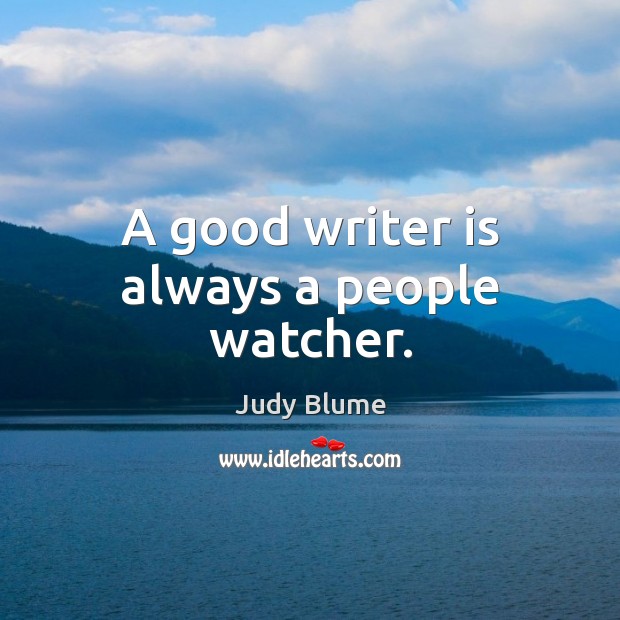 A good writer is always a people watcher. Judy Blume Picture Quote