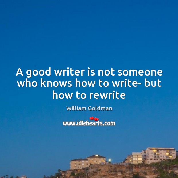 A good writer is not someone who knows how to write- but how to rewrite William Goldman Picture Quote