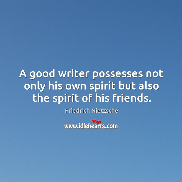 A good writer possesses not only his own spirit but also the spirit of his friends. Image
