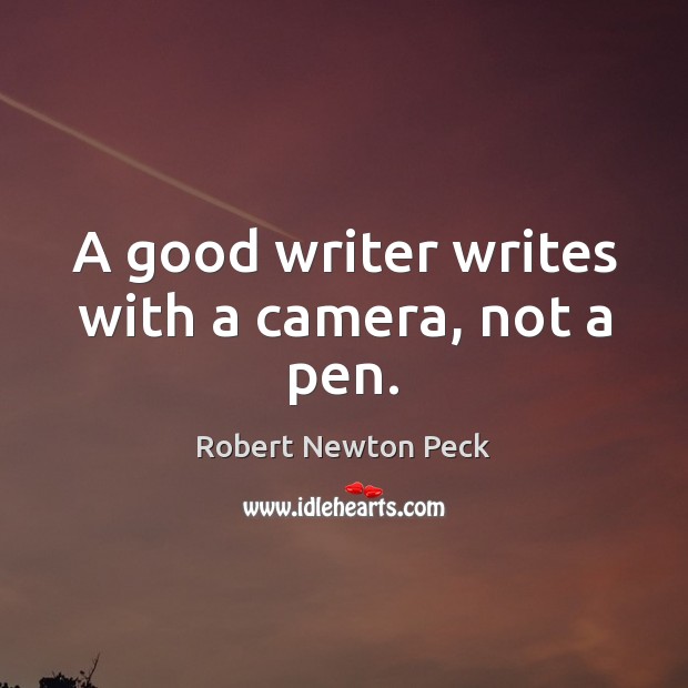 A good writer writes with a camera, not a pen. Robert Newton Peck Picture Quote