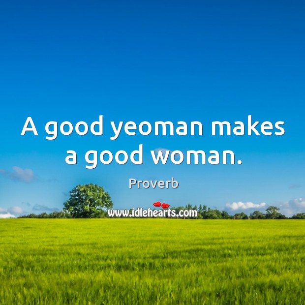 A good yeoman makes a good woman. Women Quotes Image