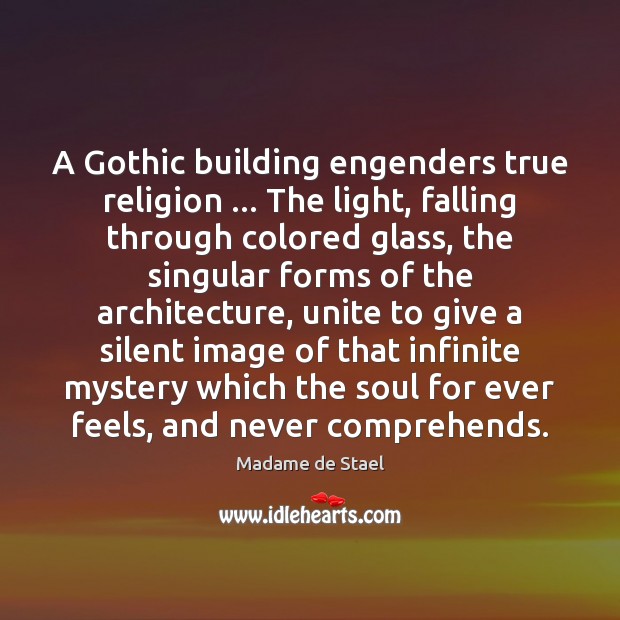 A Gothic building engenders true religion … The light, falling through colored glass, Madame de Stael Picture Quote