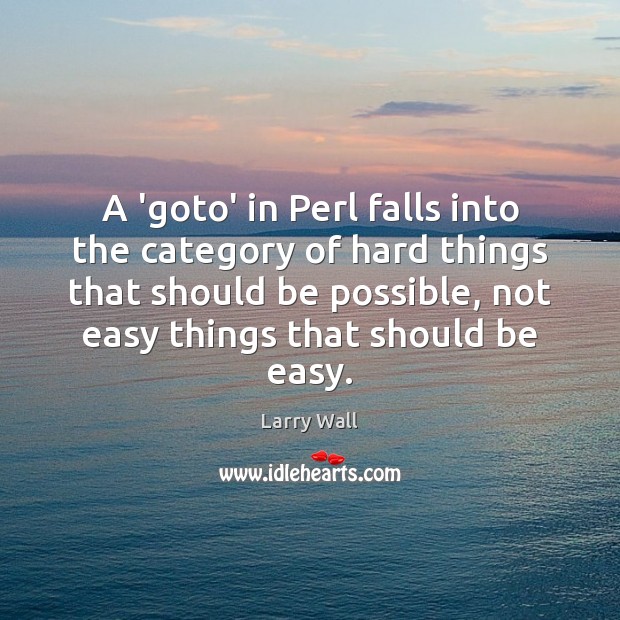 A ‘goto’ in Perl falls into the category of hard things that Larry Wall Picture Quote