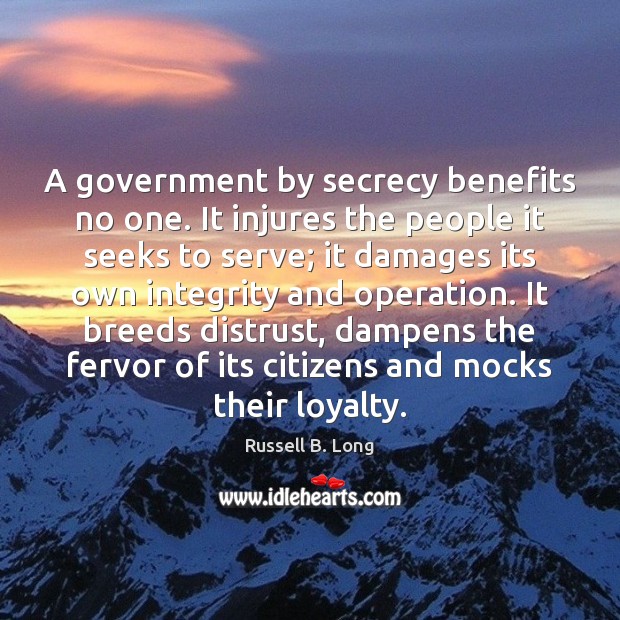 A government by secrecy benefits no one. It injures the people it Russell B. Long Picture Quote