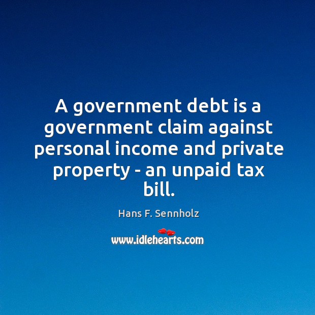 A government debt is a government claim against personal income and private Debt Quotes Image
