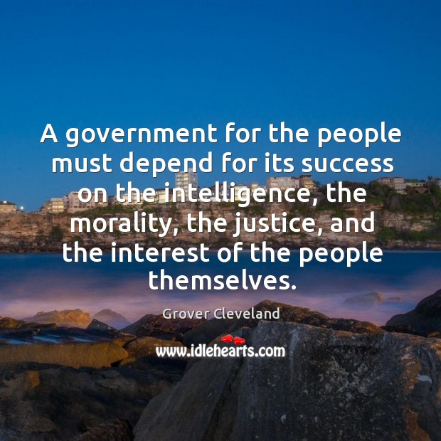 A government for the people must depend for its success on the intelligence Grover Cleveland Picture Quote