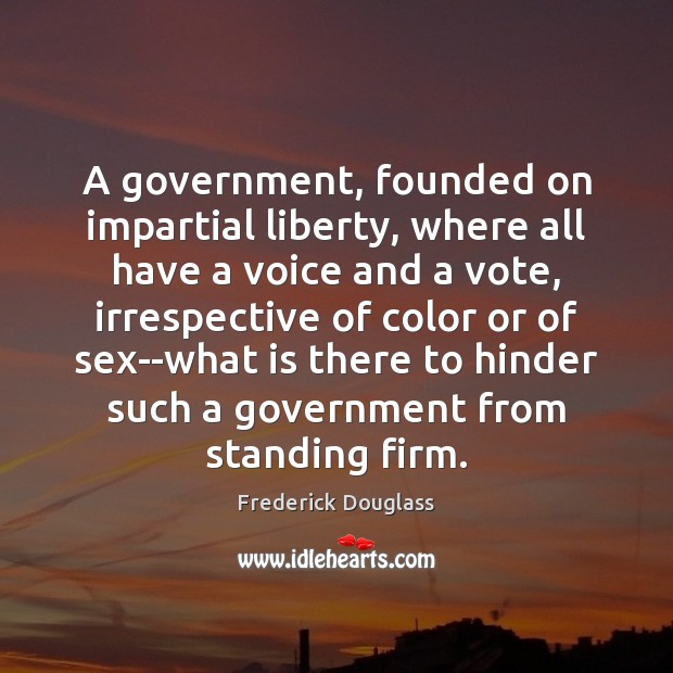 A government, founded on impartial liberty, where all have a voice and Image
