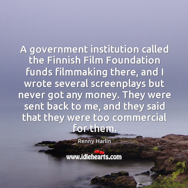 A government institution called the finnish film foundation funds filmmaking there Renny Harlin Picture Quote