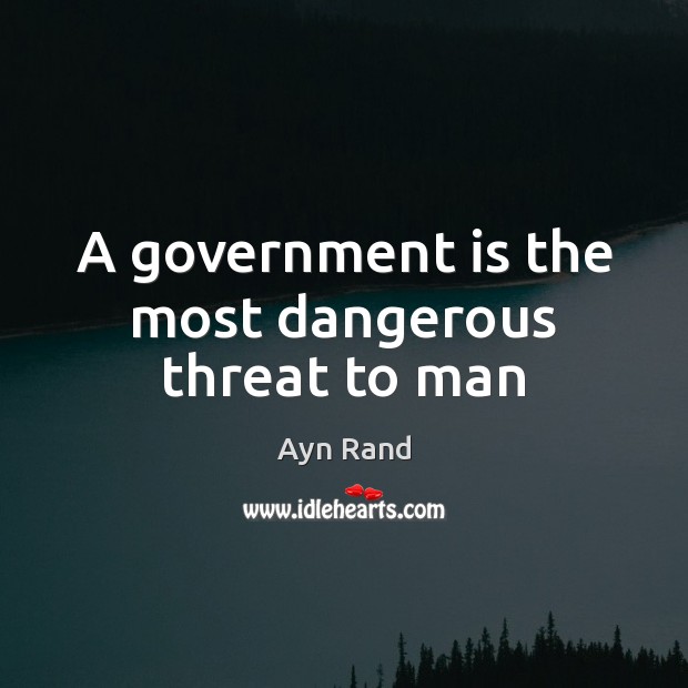 A government is the most dangerous threat to man Ayn Rand Picture Quote