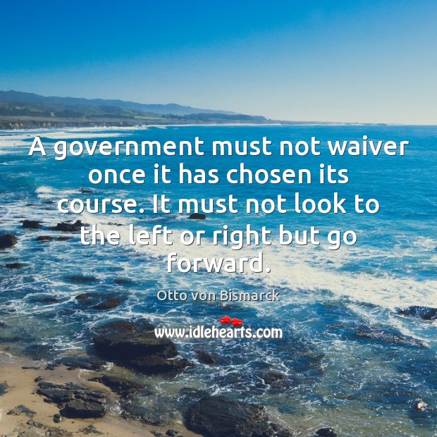 A government must not waiver once it has chosen its course. It Image