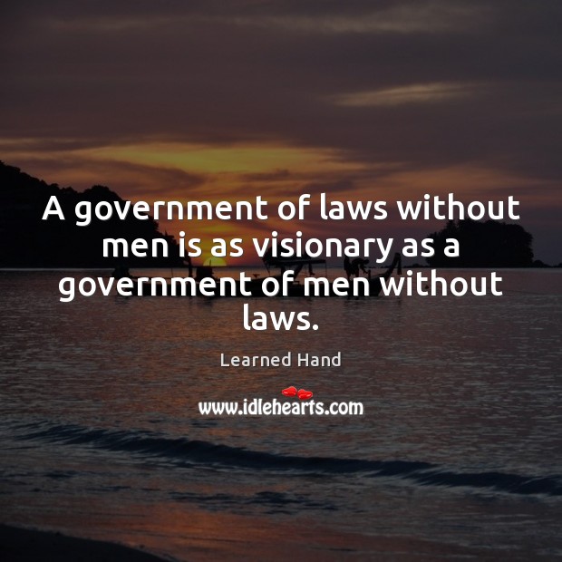 A government of laws without men is as visionary as a government of men without laws. Learned Hand Picture Quote