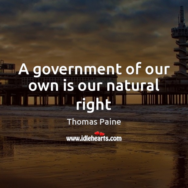 A government of our own is our natural right Thomas Paine Picture Quote