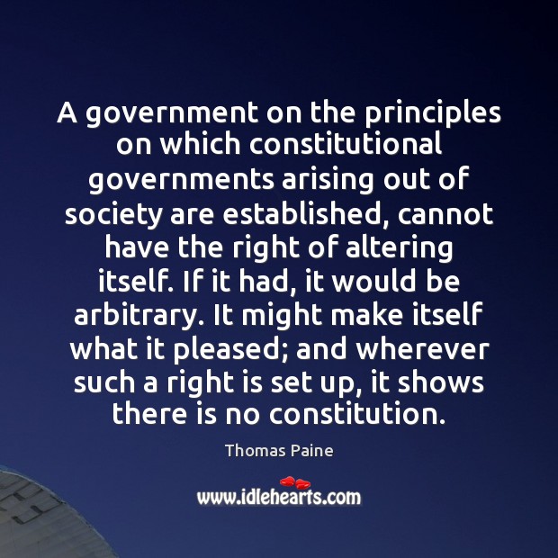 A government on the principles on which constitutional governments arising out of Thomas Paine Picture Quote