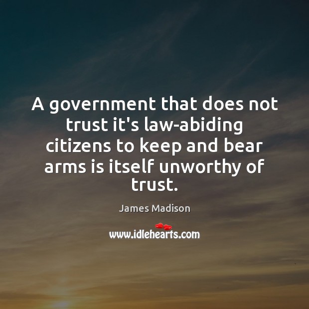 A government that does not trust it’s law-abiding citizens to keep and Image
