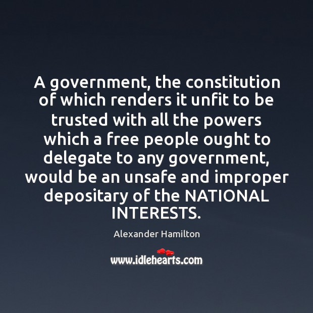 A government, the constitution of which renders it unfit to be trusted Alexander Hamilton Picture Quote