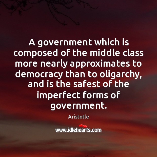 A government which is composed of the middle class more nearly approximates Aristotle Picture Quote