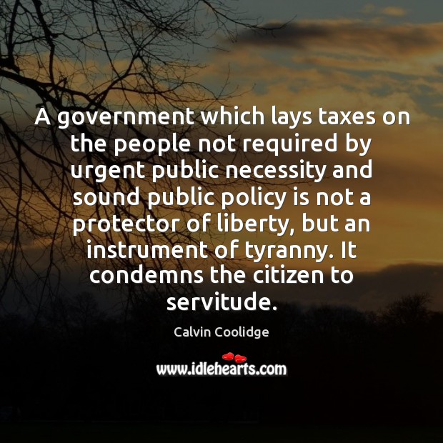 A government which lays taxes on the people not required by urgent Calvin Coolidge Picture Quote