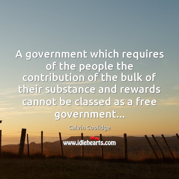 A government which requires of the people the contribution of the bulk Calvin Coolidge Picture Quote