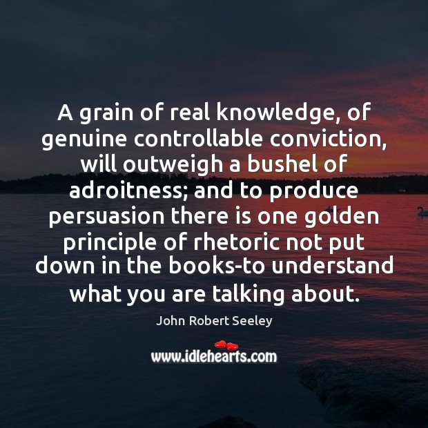A grain of real knowledge, of genuine controllable conviction, will outweigh a Image
