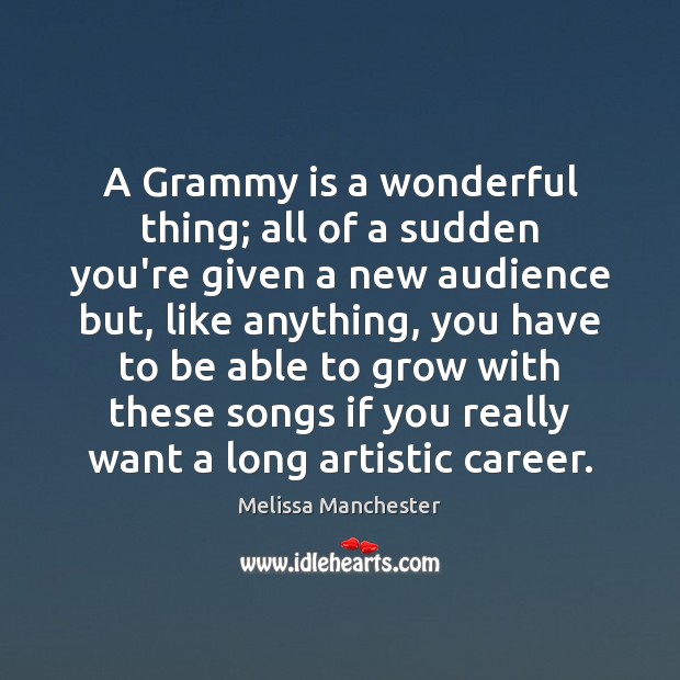 A Grammy is a wonderful thing; all of a sudden you’re given Melissa Manchester Picture Quote