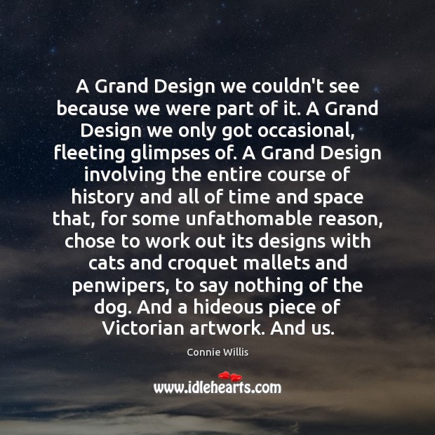 A Grand Design we couldn’t see because we were part of it. Connie Willis Picture Quote