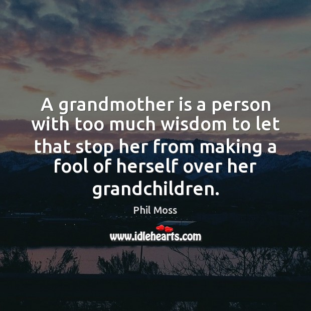A grandmother is a person with too much wisdom to let that Image