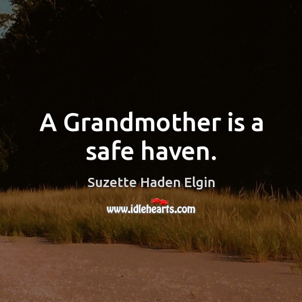 A Grandmother is a safe haven. Suzette Haden Elgin Picture Quote