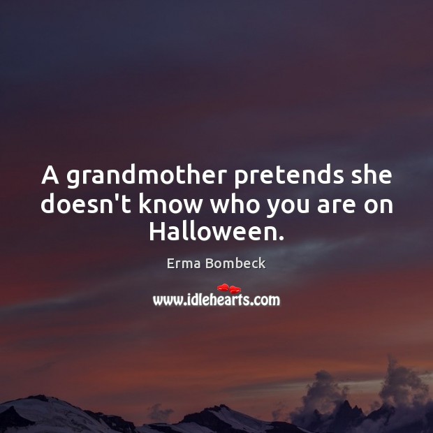 A grandmother pretends she doesn’t know who you are on Halloween. Halloween Quotes Image