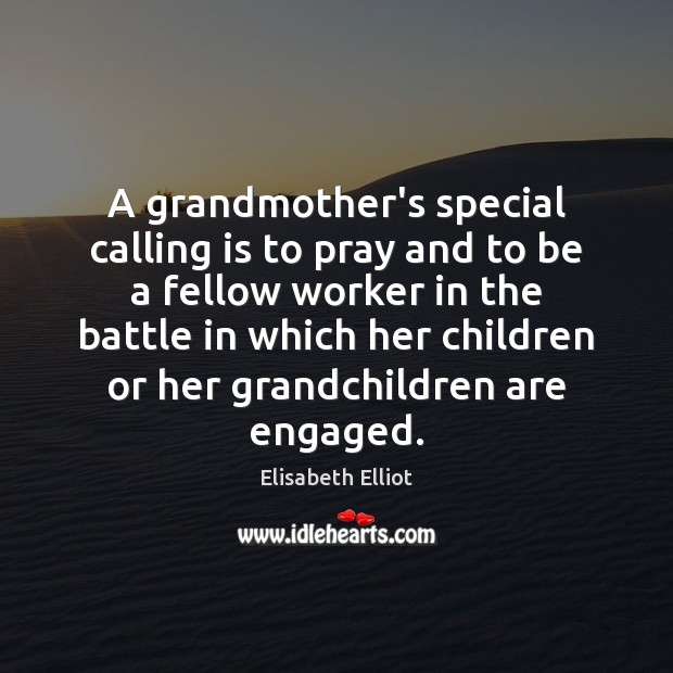 A grandmother’s special calling is to pray and to be a fellow Elisabeth Elliot Picture Quote