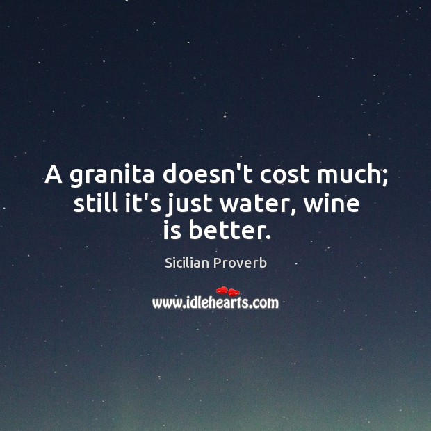 A granita doesn’t cost much; still it’s just water, wine is better. Image
