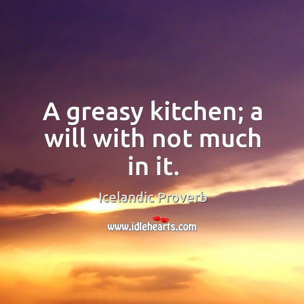 A greasy kitchen; a will with not much in it. Icelandic Proverbs Image