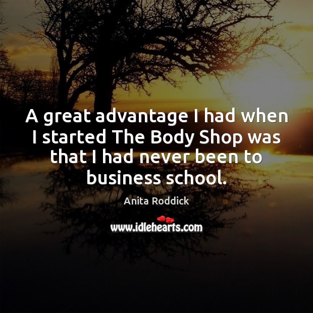 A great advantage I had when I started The Body Shop was Anita Roddick Picture Quote