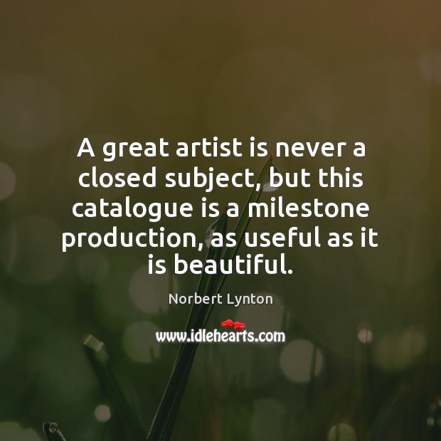 A great artist is never a closed subject, but this catalogue is Norbert Lynton Picture Quote