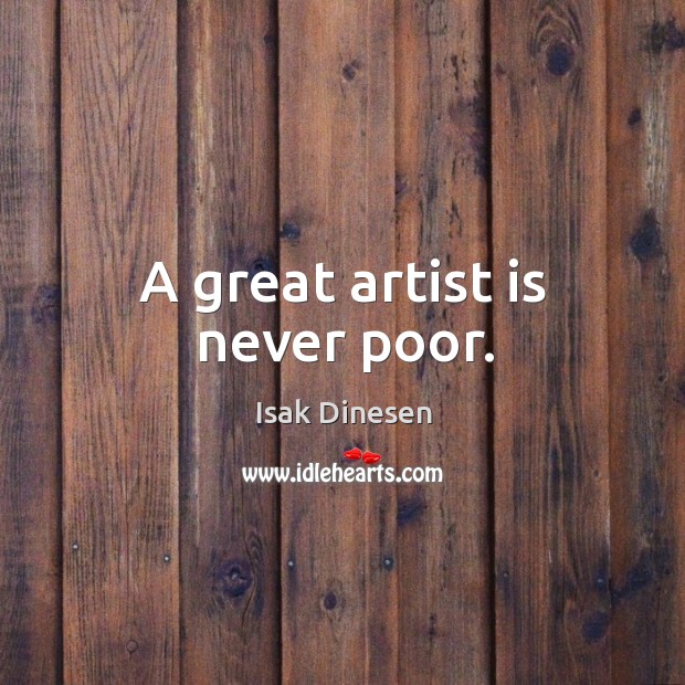 A great artist is never poor. Isak Dinesen Picture Quote