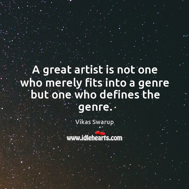 A great artist is not one who merely fits into a genre but one who defines the genre. Vikas Swarup Picture Quote