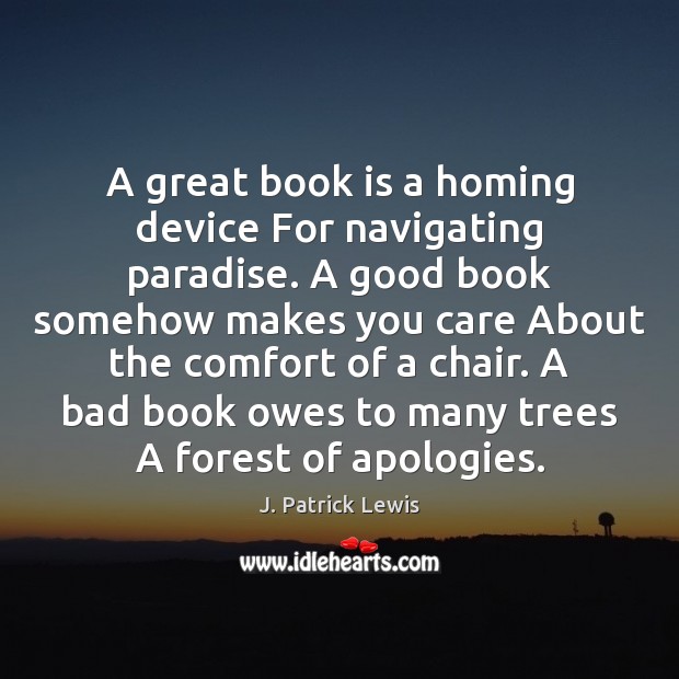 A great book is a homing device For navigating paradise. A good J. Patrick Lewis Picture Quote