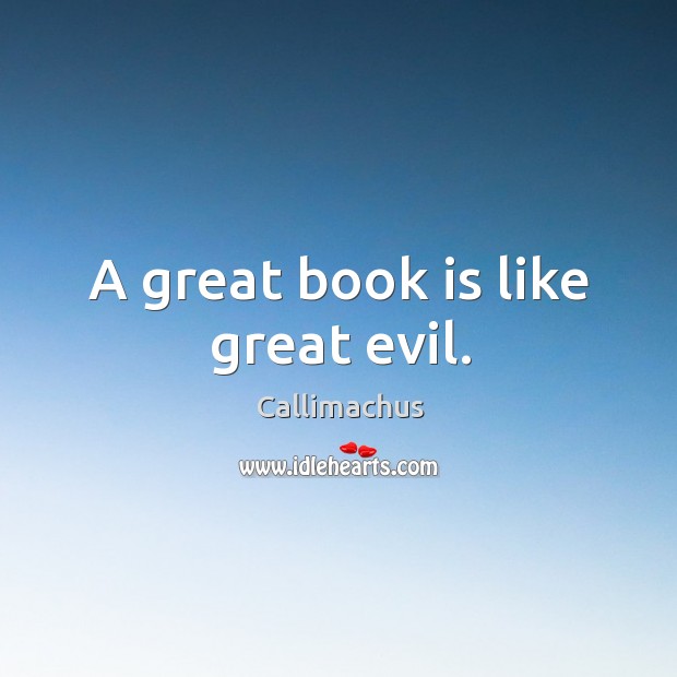 A great book is like great evil. Callimachus Picture Quote