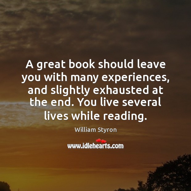 A great book should leave you with many experiences, and slightly exhausted William Styron Picture Quote