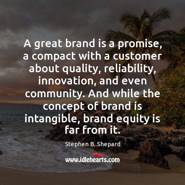 A great brand is a promise, a compact with a customer about Stephen B. Shepard Picture Quote