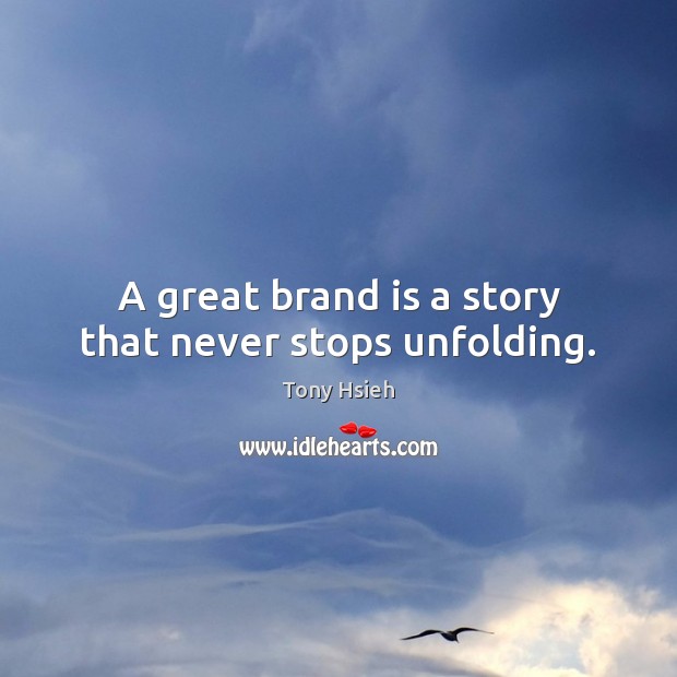 A great brand is a story that never stops unfolding. Tony Hsieh Picture Quote