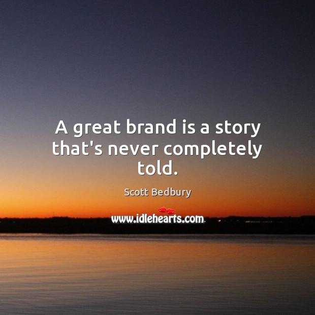 A great brand is a story that’s never completely told. Scott Bedbury Picture Quote