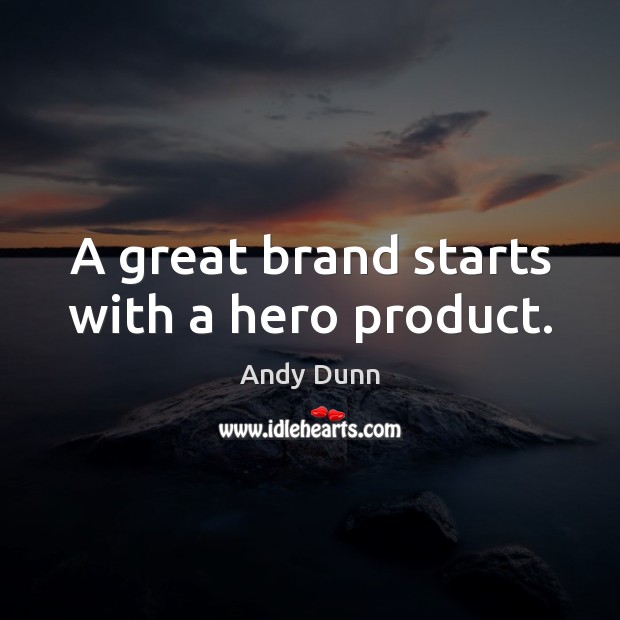 A great brand starts with a hero product. Andy Dunn Picture Quote