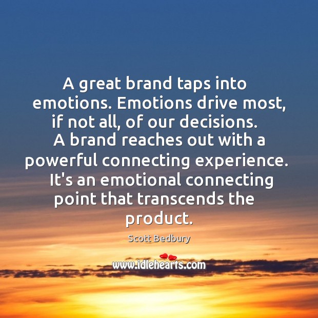 A great brand taps into   emotions. Emotions drive most, if not all, Scott Bedbury Picture Quote