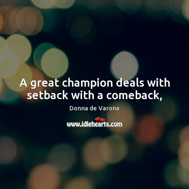 A great champion deals with setback with a comeback, Donna de Varona Picture Quote
